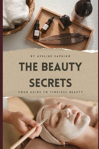 The Beauty Secrets From Ancient Wisdom to Modern Science - Your Guide to Timeless Beauty