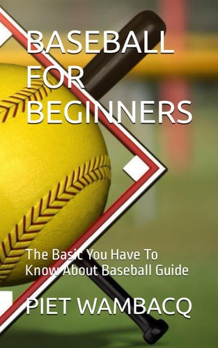 Baseball for Beginners The Basic You Have To Know About Baseball Guide