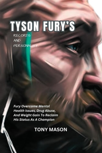 Tyson Fury's Records And Personality Fury Overcame Mental Health Issues, Drug Abuse, And Weight Gain To Reclaim His Status As A Champion