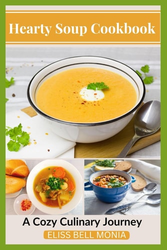Hearty Soup Cookbook A Cozy Culinary Journey