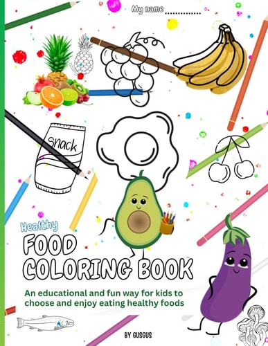 Healthy Food Coloring Book An Educational and Fun Way for Kids to Choose and Enjoy Eating Healthy Foods