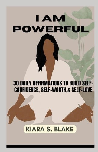 I Am Powerful 30 Daily Affirmations To Build Self-Confidence, Self-Worth & Self-Love