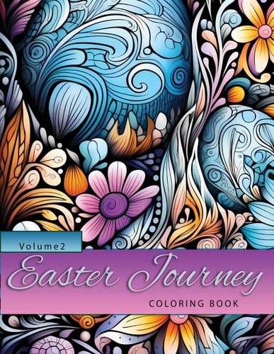 Easter Journey Adult Coloring Book with Bouquets, Swirls, Patterns, Animals, Butterflies, Eggs Decorations, Inspirational Designs, and Much More!: Volume 2