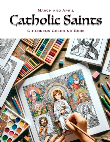 March and April - Catholic Saints Coloring Book A Beautiful Coloring Book Featuring the Catholic Saints and Feast Days of March and April as Found in the Roman Catholic Calendar.