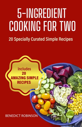 5-Ingredient Cooking For Two 20 Specially Curated Simple Recipes