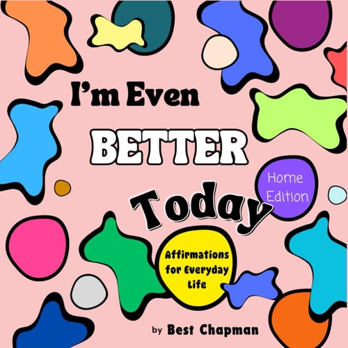 I'm Even Better Today - Home Edition Affirmations for Everyday Life