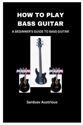How to Play Bass Guitar A Beginner's Guide to Bass Guitar