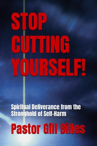 Stop Cutting Yourself! Spiritual Deliverance from the Stronghold of Self-Harm