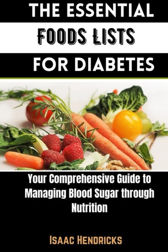 The Essential Foods Lists for Diabetes Your Comprehensive Guide to Managing Blood Sugar Through Nutrition