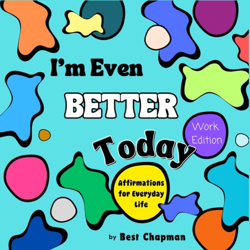 I'm Even Better Today - Work Edition Affirmations for Everyday Life
