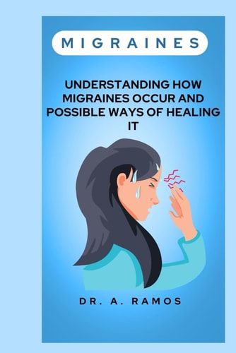 Migraines Understanding How Migraines Occur and Possible Ways of Healing It