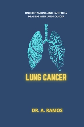 Lung Cancer Understanding and Carefully Dealing with Lung Cancer