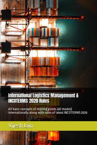 INTERNATIONAL LOGISTICS MANAGEMENT & INCOTERMS 2020 RULES All Basic Concepts of Moving Goods... (all Modes) Internationally Along with Rules of