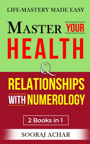 Master Your HEALTH And RELATIONSHIPS With Numerology "2 Books in 1" - Life-Mastery Made Easy