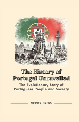 The History of Portugal Unravelled The Evolutionary Story of Portuguese People and Society