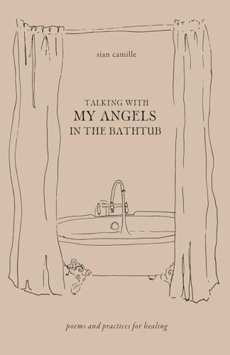 Talking With My Angels in the Bathtub Poems and Practices for Healing