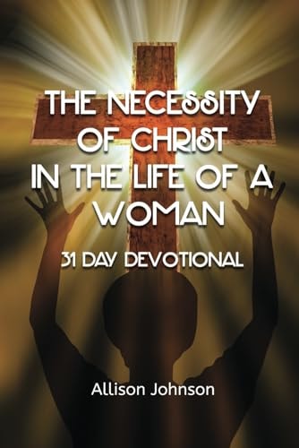The Necessity of Christ in the Life of A Woman 31 Day Devotional