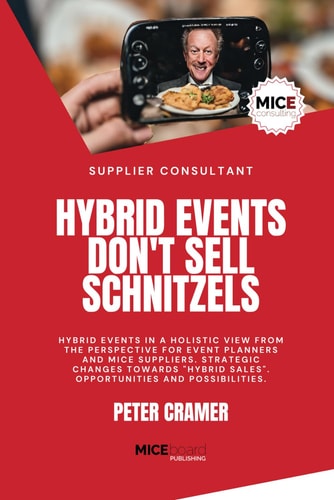 Hybrid Events Don't Sell Schnitzels Hybrid Events in a Holistic View from the Perspective for Event Planners and Mice Suppliers. Strategic Changes Towards "Hybrid Sales" Opportunities.