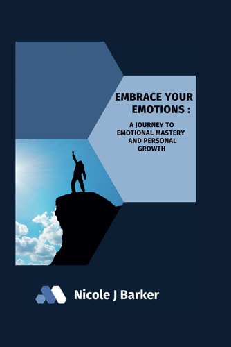Embrace Your Emotions A Journey to Emotional Mastery and Personal Growth