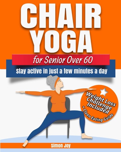 Chair Yoga for Seniors Over 60 Lose Weight While Gaining Mobility, Strength & Balance in Just Minutes a Day with Gentle Exercises.
