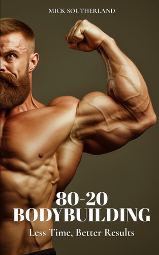 80-20 Bodybuilding Less Time, Better Results