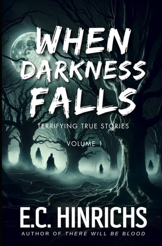 When Darkness Falls Terrifying True Stories: Volume 1