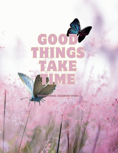 Good Things Take Time Adult Coloring Book: Motivational Coloring Book