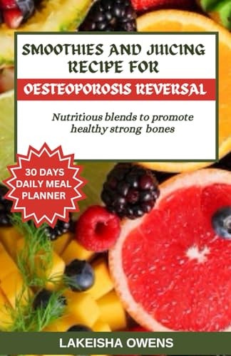 Smoothies and Juicing Recipe for Osteoporosis Reversal Nutritious Blends to Promote Healthy Strong Bones.