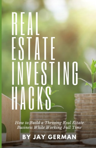 Real Estate Investing Hacks How to Build a Thriving Real Estate Business While Working Full Time