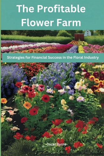 The Profitable Flower Farm Strategies for Financial Success in the Floral Industry