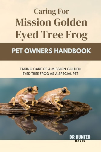 Caring for Mission Golden Eyed Tree Frog Taking Care of a Mission Golden Eyed Tree Frog as a Special Pet