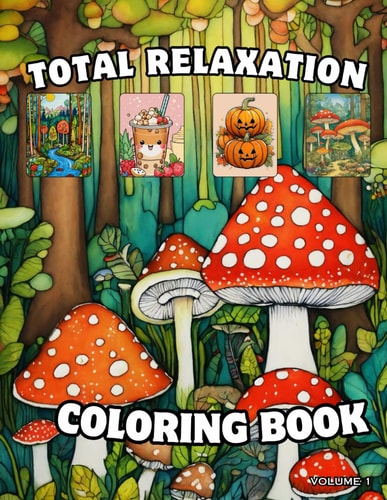 Total Relaxation Coloring Book for Adults & Kids with Mushrooms, Flowers, Patterns, Pumpkins and More to Relax.