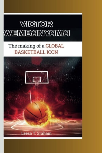 Victor Wembanyama The Making of a Global Basketball Icon