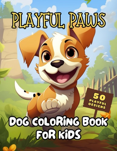 Playful Paws Adorable Dog Coloring Book for Kids Puppy Fun for Creative Minds 50 Cute Designs for Anti-Stress, Anxiety, and Relaxation