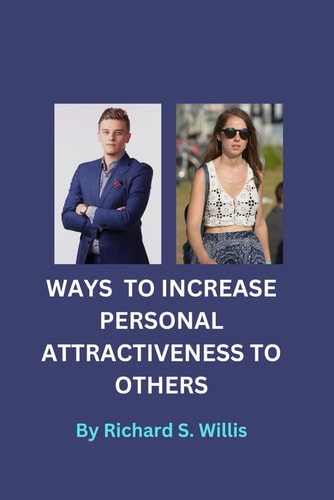 Ways to Increase Personal Attractiveness to Others A Guide for Mastering the Art of Lasting Impression