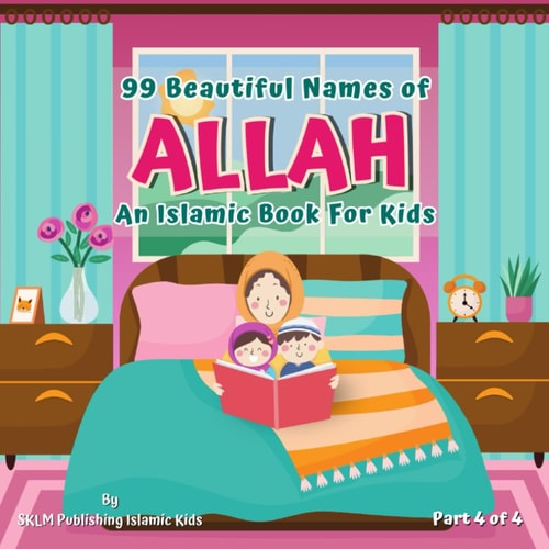 99 Beautiful Names of Allah Part 4 of 4 An Islamic Book for Muslim Kids Al Asma Ul Husna
