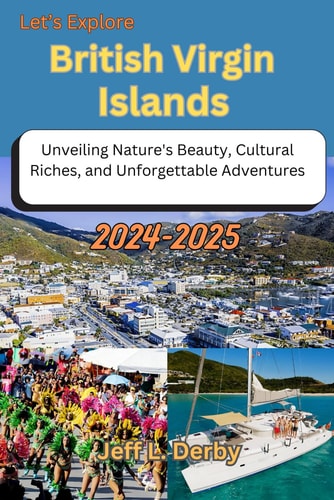 Let's Explore British Virgin Islands 2024-2025 Unveiling Nature's Beauty, Cultural Riches, and Unforgettable Adventures