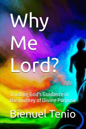 Why Me Lord? Trusting God's Guidance in the Journey of Divine Purpose