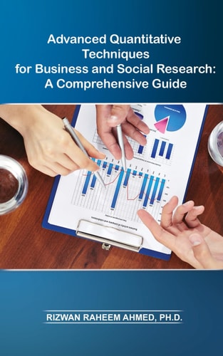 Advanced Quantitative Techniques for Business and Social Research A Comprehensive Guide