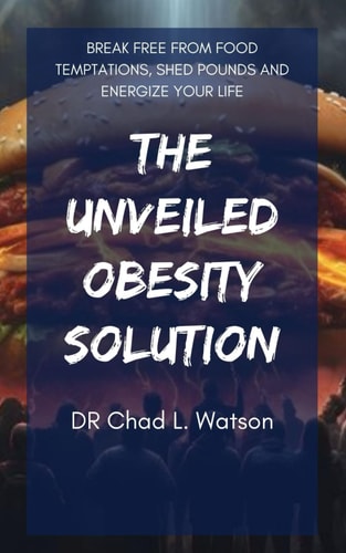 The Unveiled Obesity Solution Break Free from Food Temptations, Shed Pounds and Energize Your Life