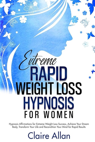Extreme Rapid Weight Loss Hypnosis for Women 2 in 1: Hypnosis Affirmations for Extreme Weight Loss Success, Achieve Your Dream Body, Transform Your Life and Recondition Your Mind for Rapid Results