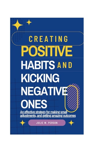 Creating Positive Habits And Kicking Negative Ones An Effective Strategy for Making Small Adjustments, and Getting Amazing Outcomes
