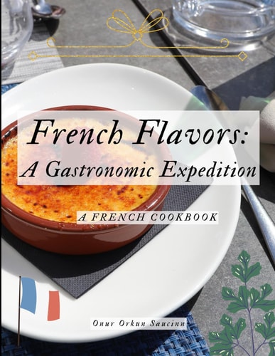 French Flavors A Gastronomic Expedition: A French Cookbook