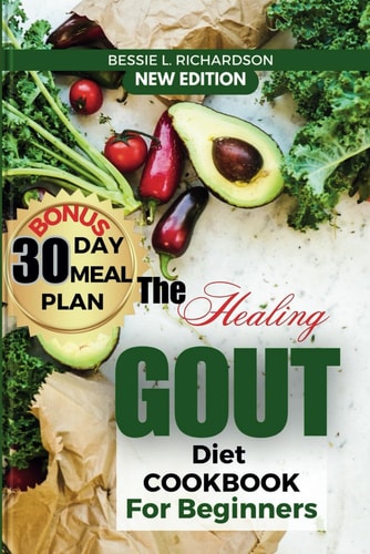 The Healing GOUT DIET Cookbook for Beginners Easy and Nutritious Recipes to Help You Control Gout Attacks, Prevent Recurring Gout, Manage Gaut, Reduce Uric Acid, Reduce Flares & Inflammation Control