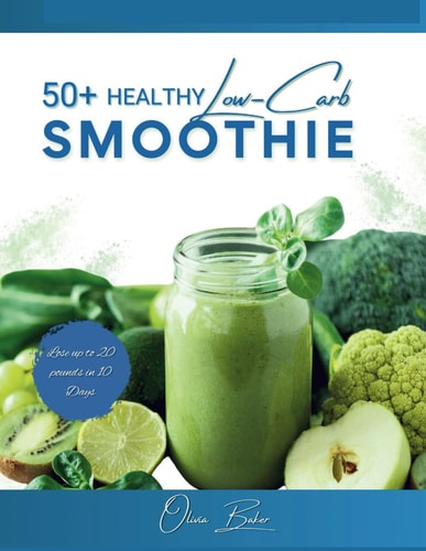 50+ Healthy Low Carb Smoothie 2024 Low Carb that Provides Recipes for Delicious and Nutritious Smoothies Suitable for Weight Loss, Beginners, Diabetes Management, and Increasing Protein Intake.