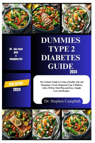 Dummies Type 2 Diabetes Guide 2024 The Ultimate Guide to Living a Healthy Life and Managing a Newly Diagnosed Type 2 Diabetes with a 30-Day Meal Plan and Easy, Sample Low-carb Recipes.