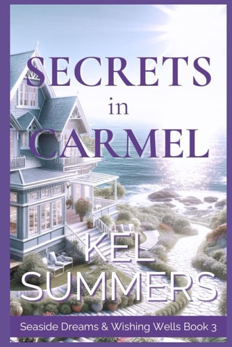 Secrets in Carmel (Seaside Dreams & Wishing Wells Book 3) A Second Chance, Starting Over, Later-in-Life, Small Town Romance