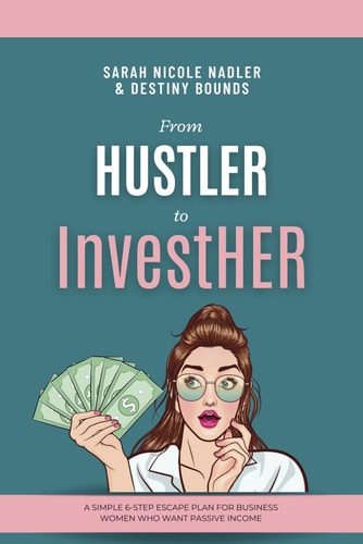 From Hustler to InvestHER A Simple 6-Step Escape Plan For Business Women Who Want Passive Income