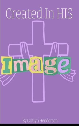 Created in His Image Learning to See Yourself the Way God Sees You