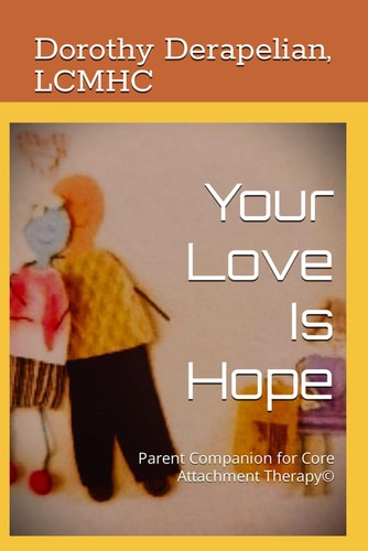 Your Love Is Hope Parent Companion for Core Attachment Therapy(c)